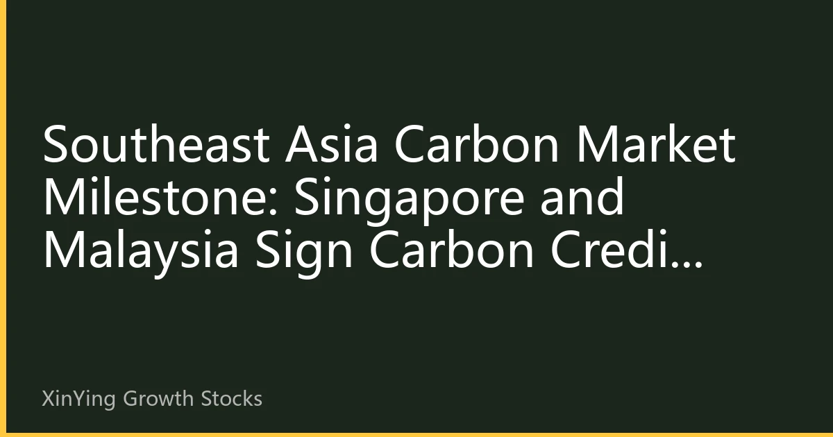 Southeast Asia Carbon Market Milestone: Singapore and Malaysia Sign Carbon Credit Mutual Recognition Agreement, Green Energy Investment Sees Structural Expansion