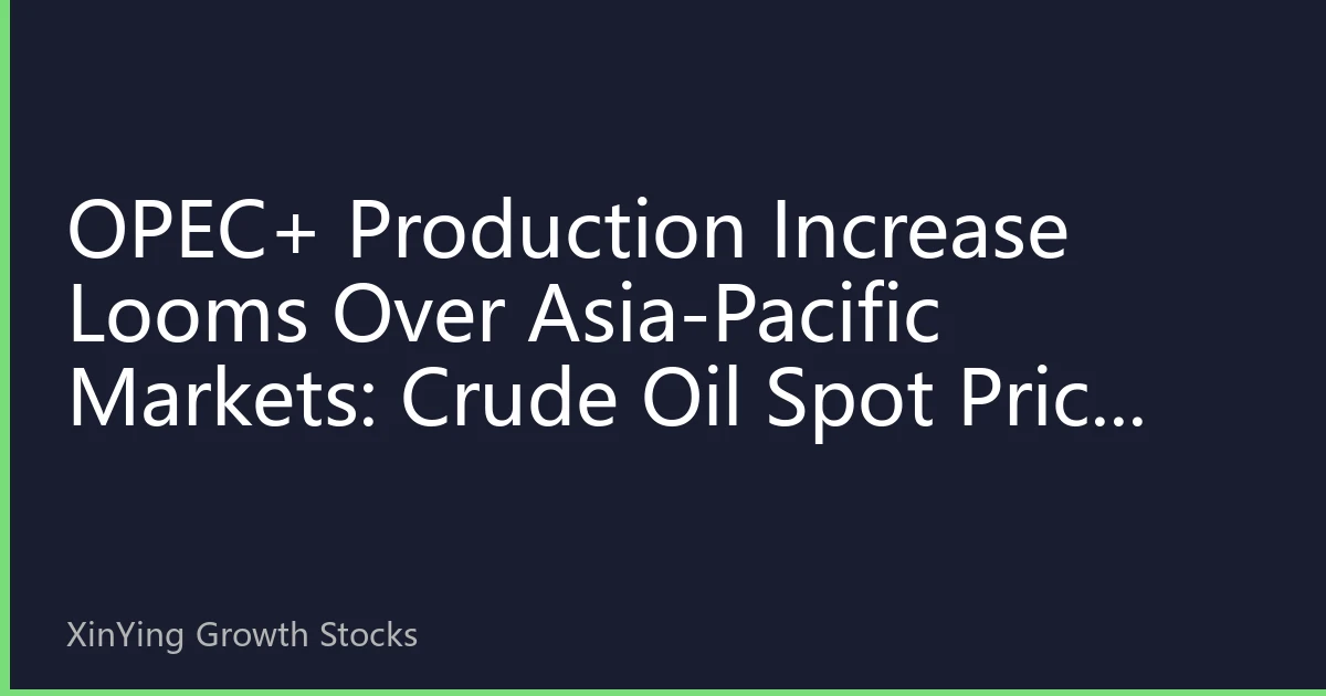 OPEC+ Production Increase Looms Over Asia-Pacific Markets: Crude Oil Spot Price Plunge and Hedging Opportunities in Regional Energy Stocks