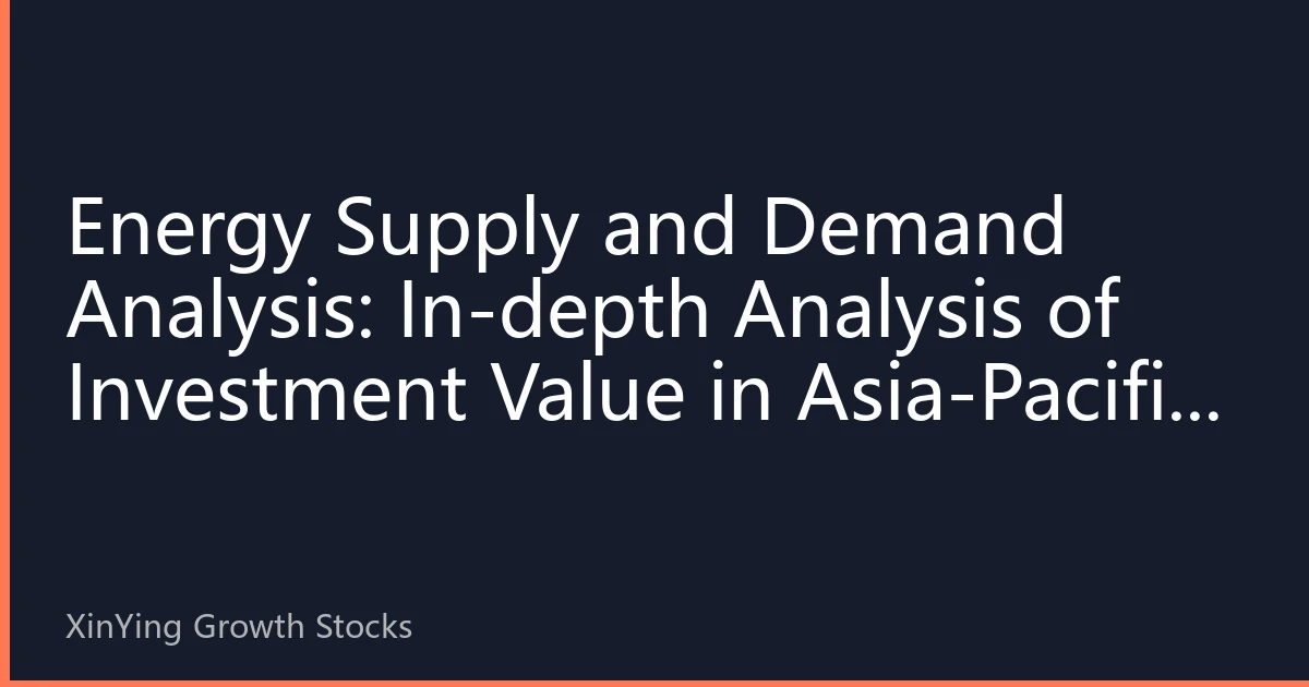Energy Supply and Demand Analysis: In-depth Analysis of Investment Value in Asia-Pacific Market