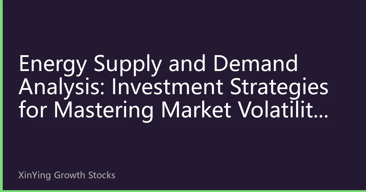 Energy Supply and Demand Analysis: Investment Strategies for Mastering Market Volatility Patterns