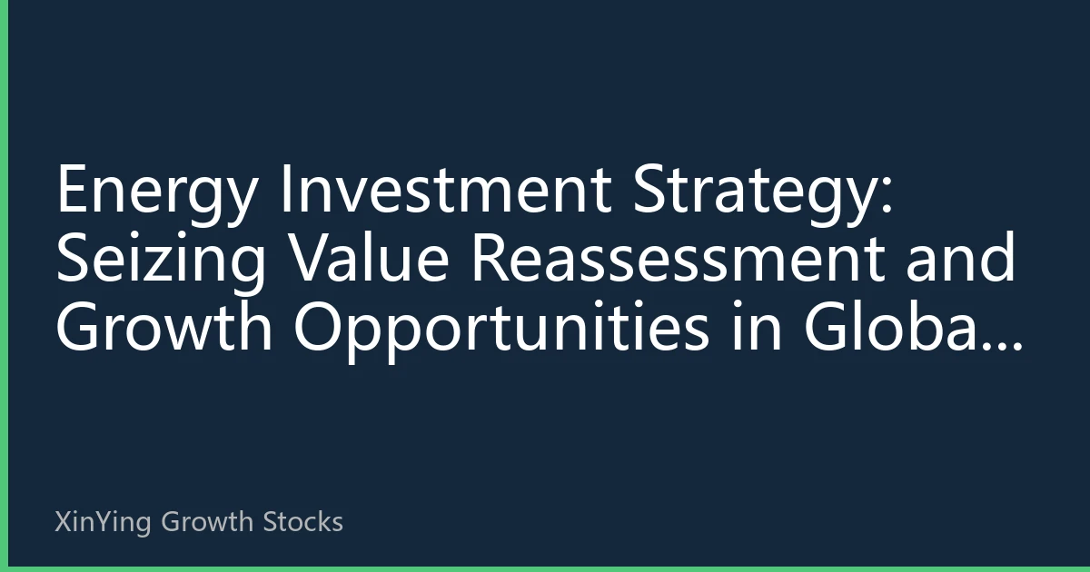 Energy Investment Strategy: Seizing Value Reassessment and Growth Opportunities in Global Energy Transition