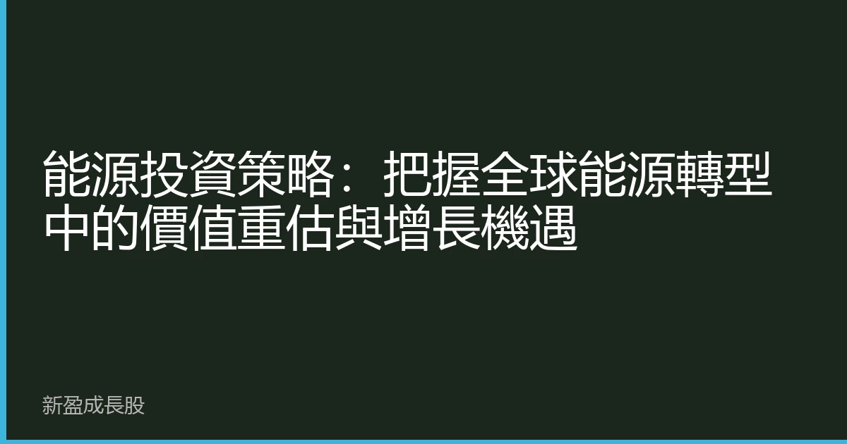 能源投資策略：把握全球能源轉型中的價值重估與增長機遇