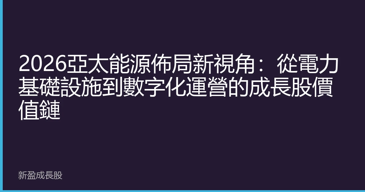 2026亞太能源佈局新視角：從電力基礎設施到數字化運營的成長股價值鏈