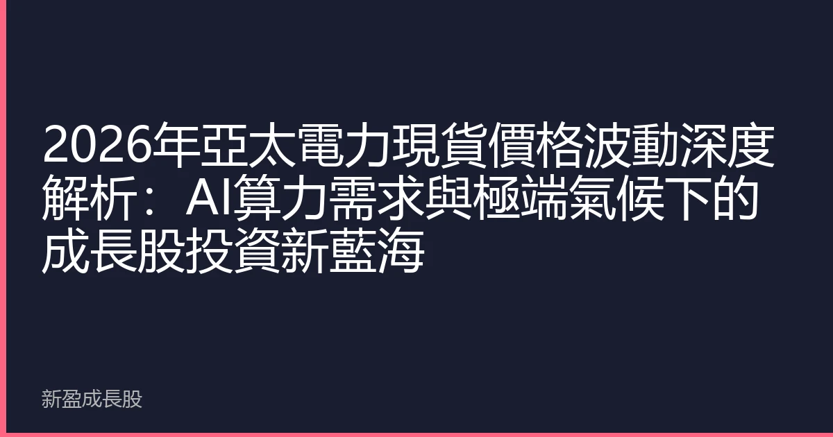 2026年亞太電力現貨價格波動深度解析：AI算力需求與極端氣候下的成長股投資新藍海