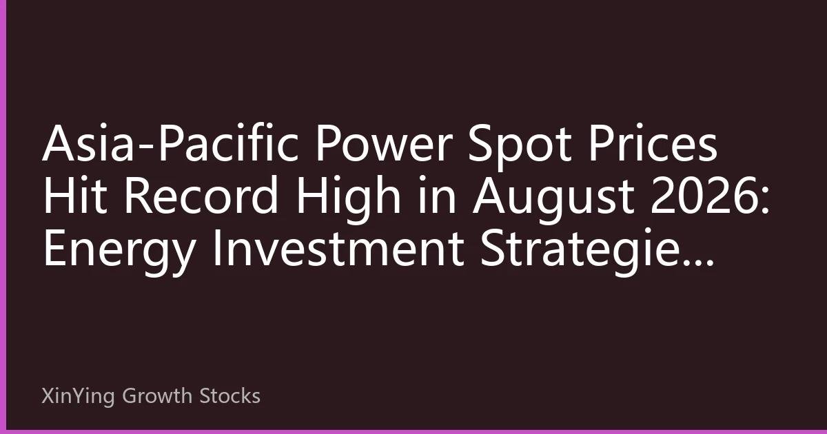 Asia-Pacific Power Spot Prices Hit Record High in August 2026: Energy Investment Strategies Under the Resonance of AI Computing Power and Extreme Climate