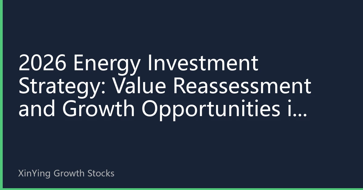 2026 Energy Investment Strategy: Value Reassessment and Growth Opportunities in Global Transformation