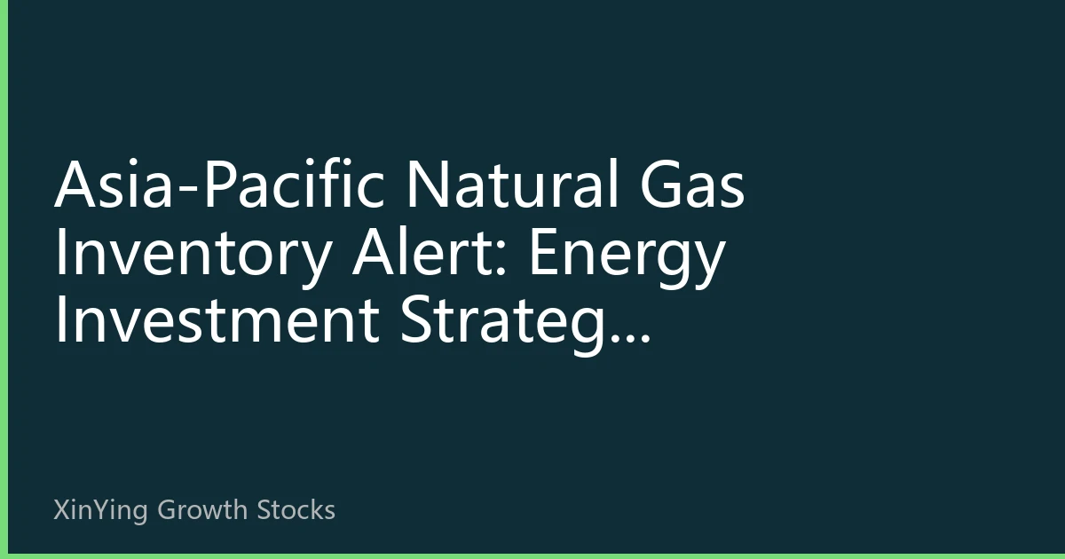Asia-Pacific Natural Gas Inventory Alert: Energy Investment Strategy Restructuring at Seasonal Turning Points