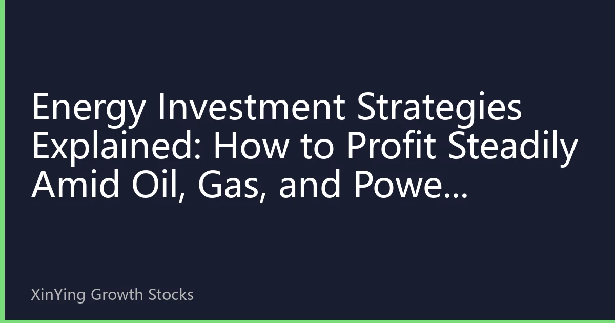 Energy Investment Strategies Explained: How to Profit Steadily Amid Oil, Gas, and Power Market Volatility