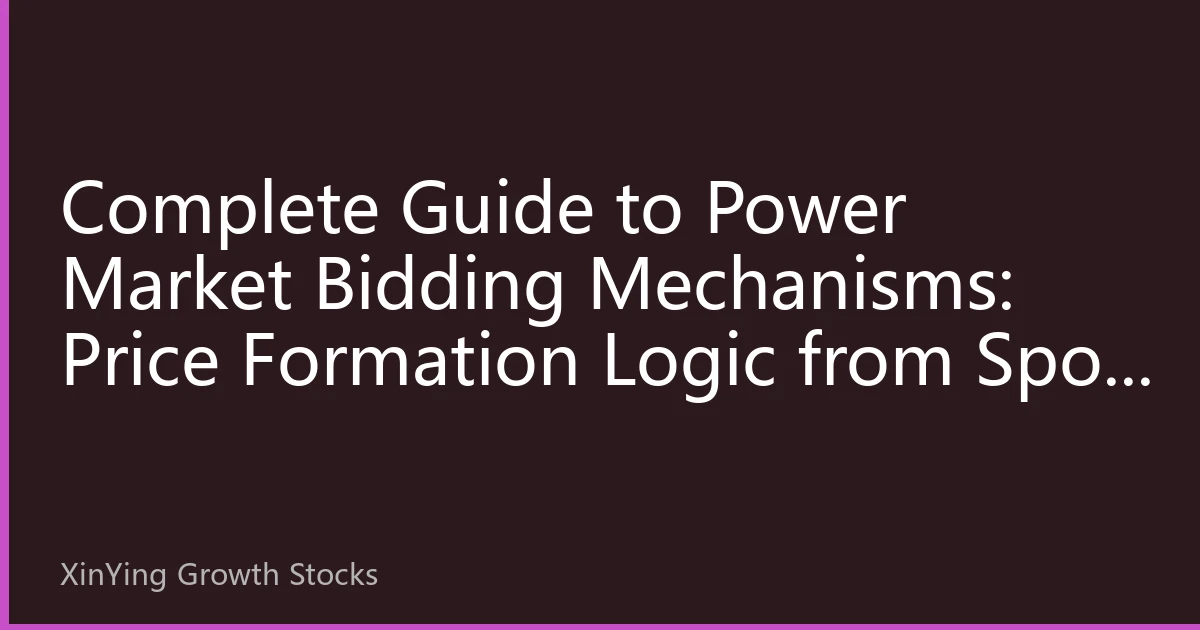 Complete Guide to Power Market Bidding Mechanisms: Price Formation Logic from Spot to Medium- and Long-Term Markets