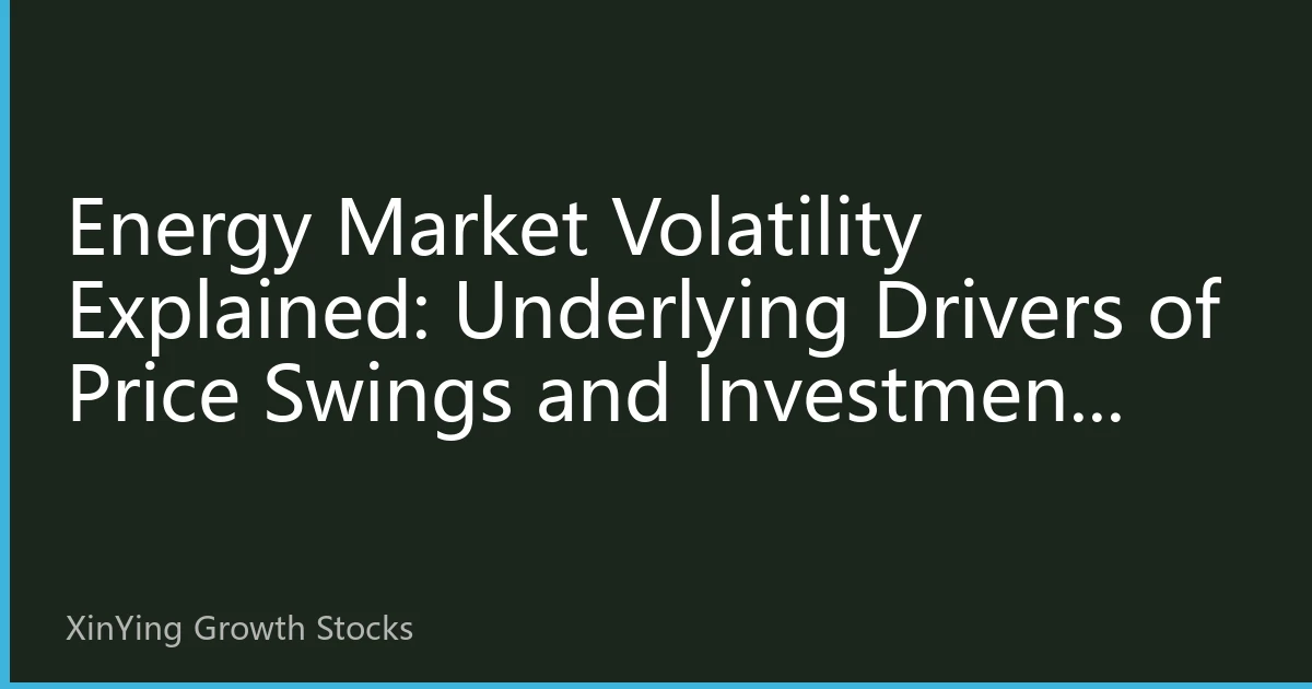 Energy Market Volatility Explained: Underlying Drivers of Price Swings and Investment Strategies