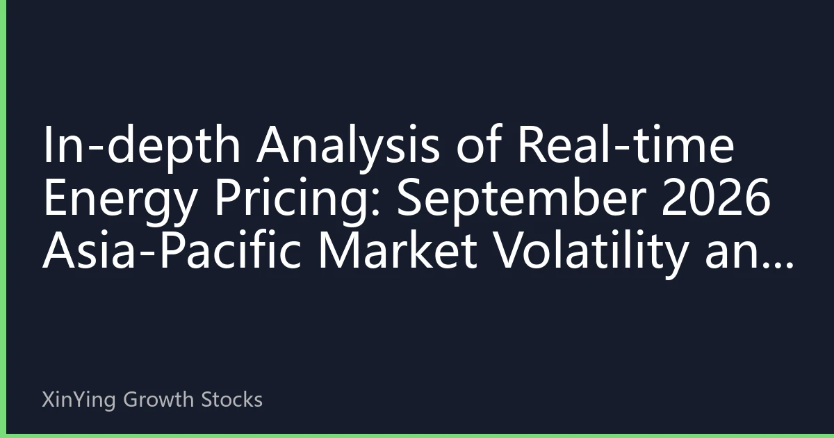 In-depth Analysis of Real-time Energy Pricing: September 2026 Asia-Pacific Market Volatility and Investment Strategy Restructuring