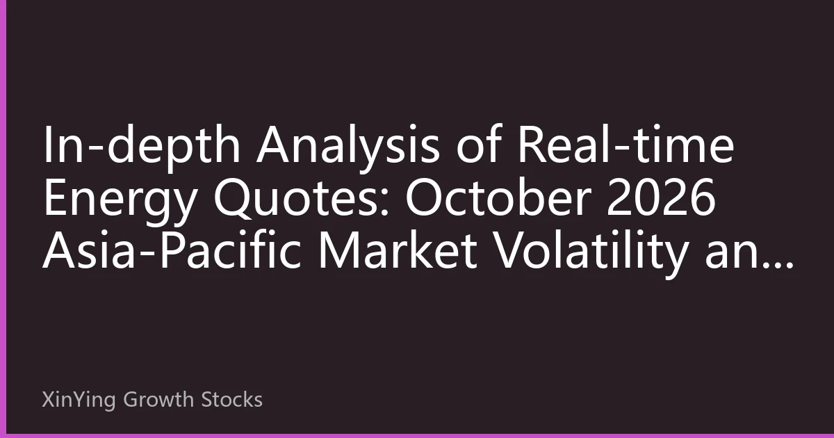 In-depth Analysis of Real-time Energy Quotes: October 2026 Asia-Pacific Market Volatility and Investment Strategy Adjustments