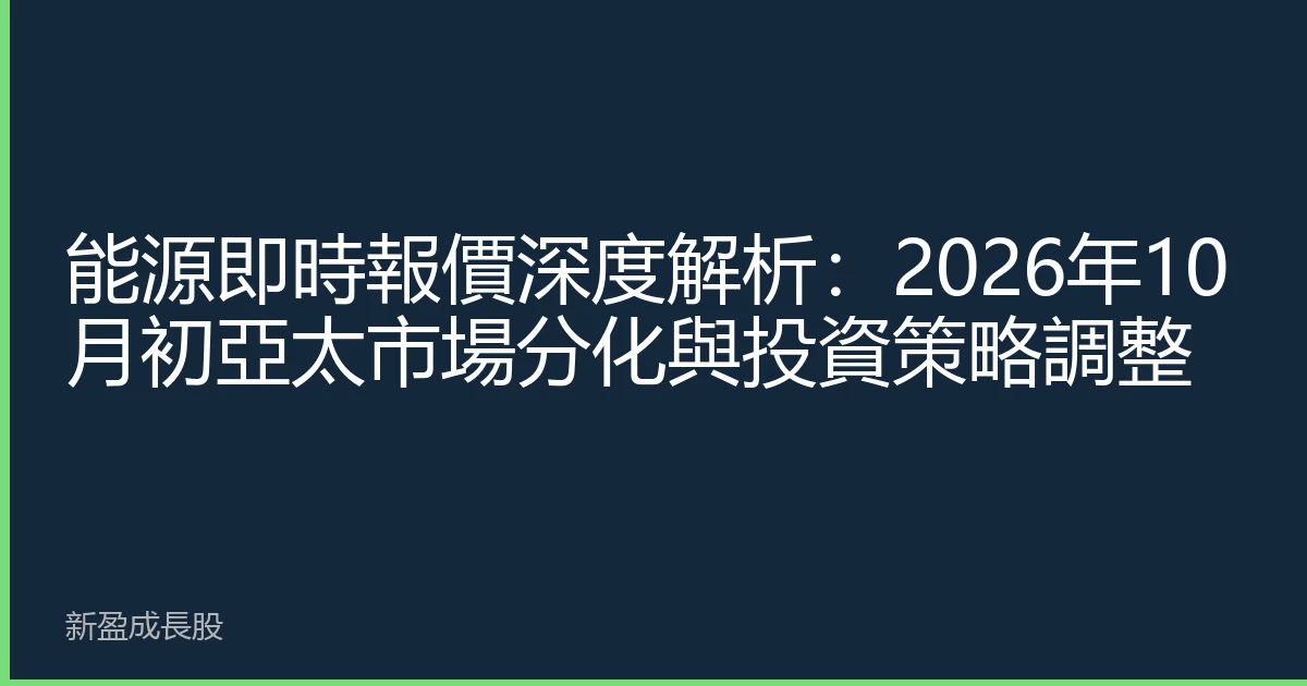 能源即時報價深度解析：2026年10月初亞太市場分化與投資策略調整