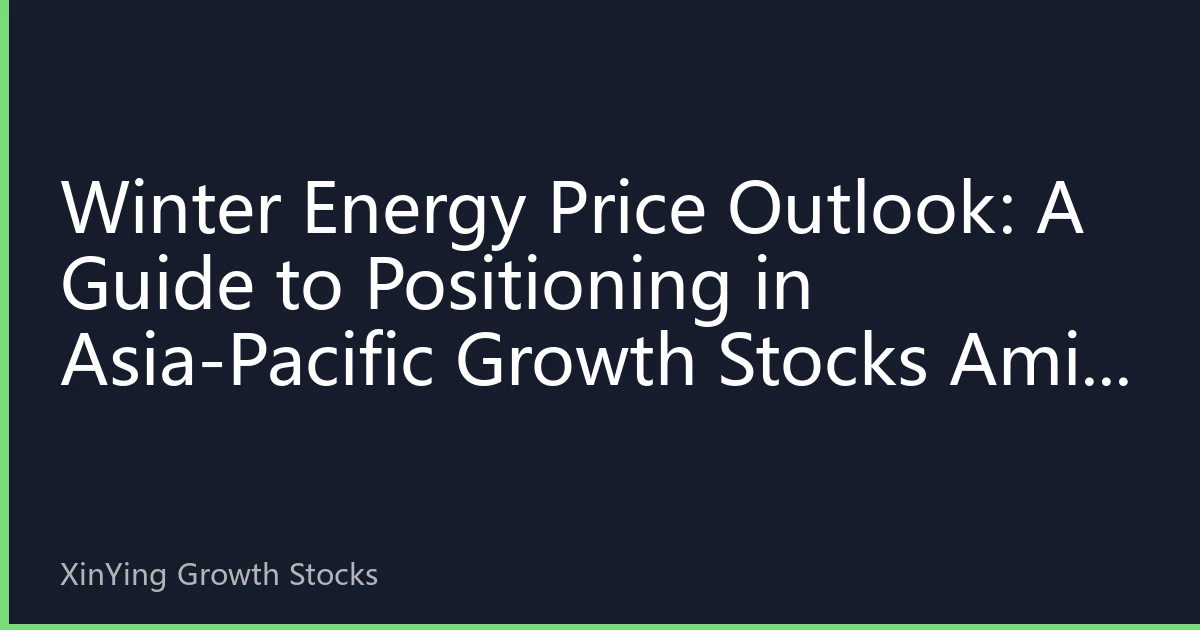 Winter Energy Price Outlook: A Guide to Positioning in Asia-Pacific Growth Stocks Amid Triple Uncertainty in Natural Gas, Power, and Oil Prices