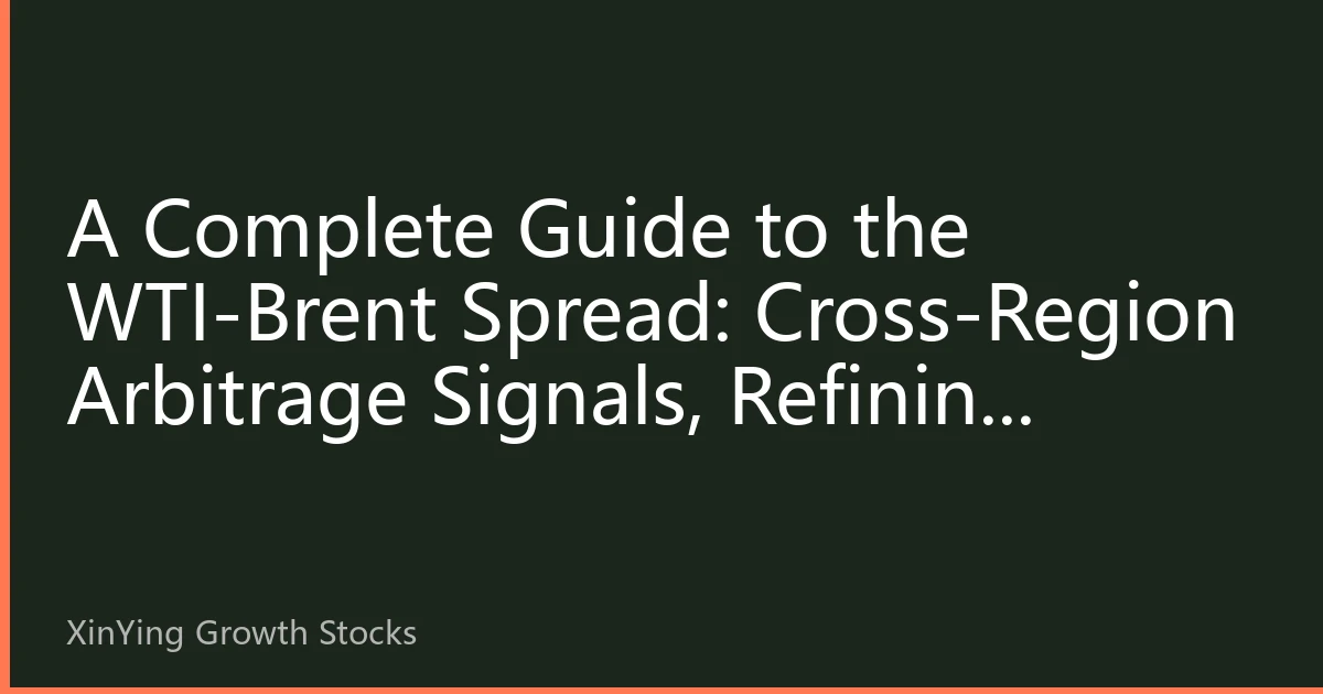A Complete Guide to the WTI-Brent Spread: Cross-Region Arbitrage Signals, Refining Economics, and Asia-Pacific Energy Growth Stock Allocation